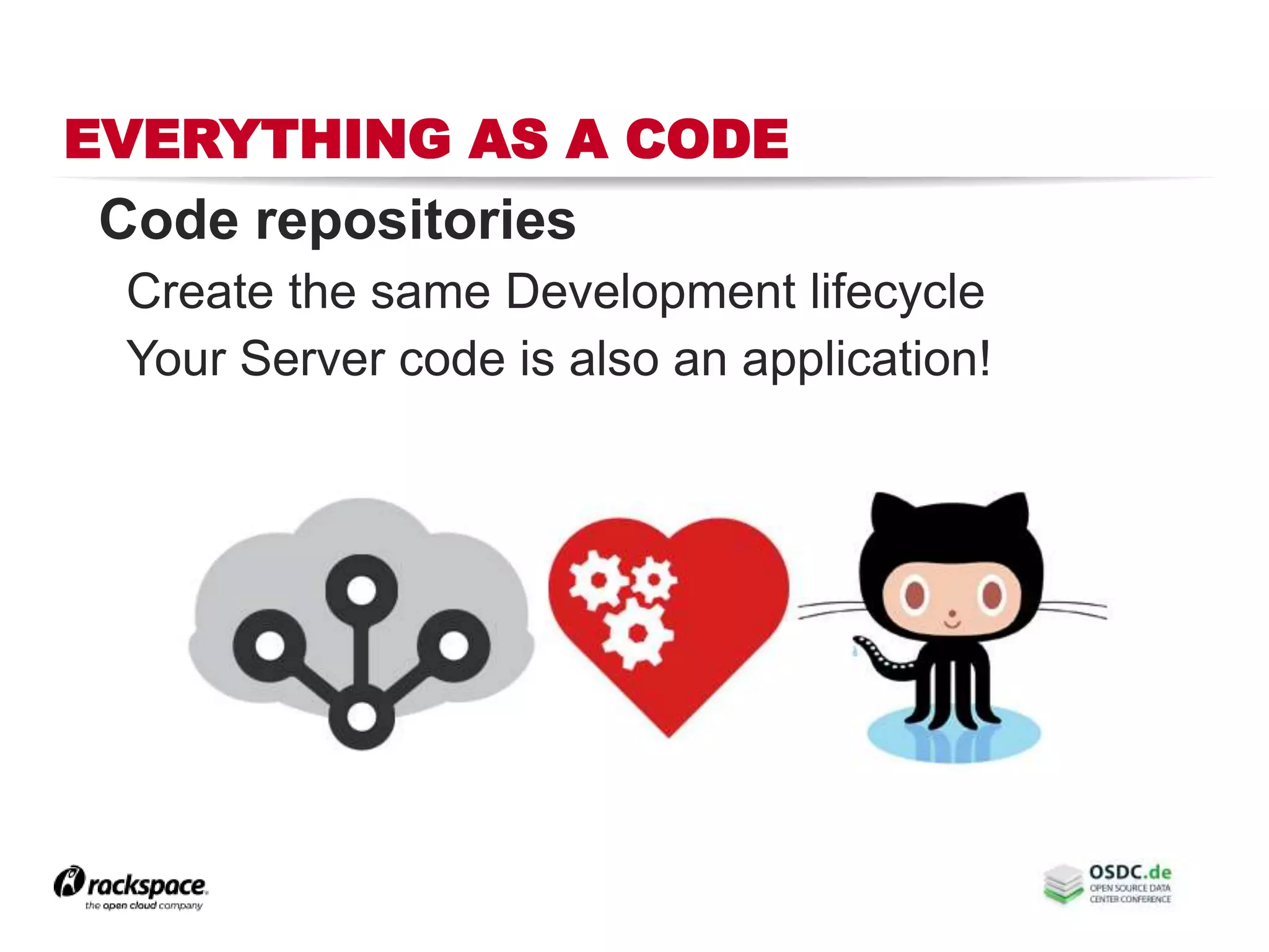 EVERYTHING AS A CODE
Code repositories
Create the same Development lifecycle
Your Server code is also an application!
 