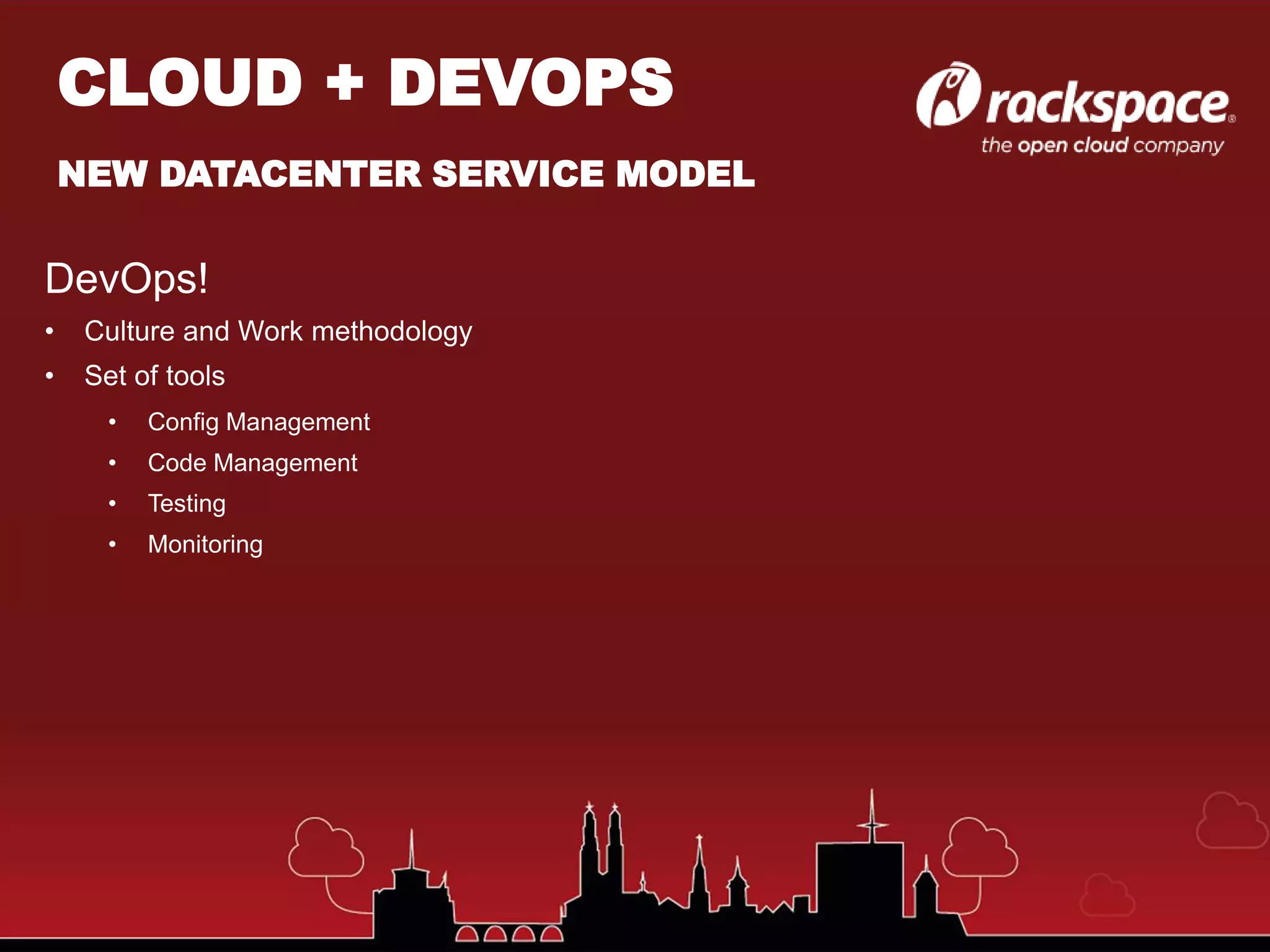 DevOps!
• Culture and Work methodology
• Set of tools
• Config Management
• Code Management
• Testing
• Monitoring
CLOUD + DEVOPS
NEW DATACENTER SERVICE MODEL
 