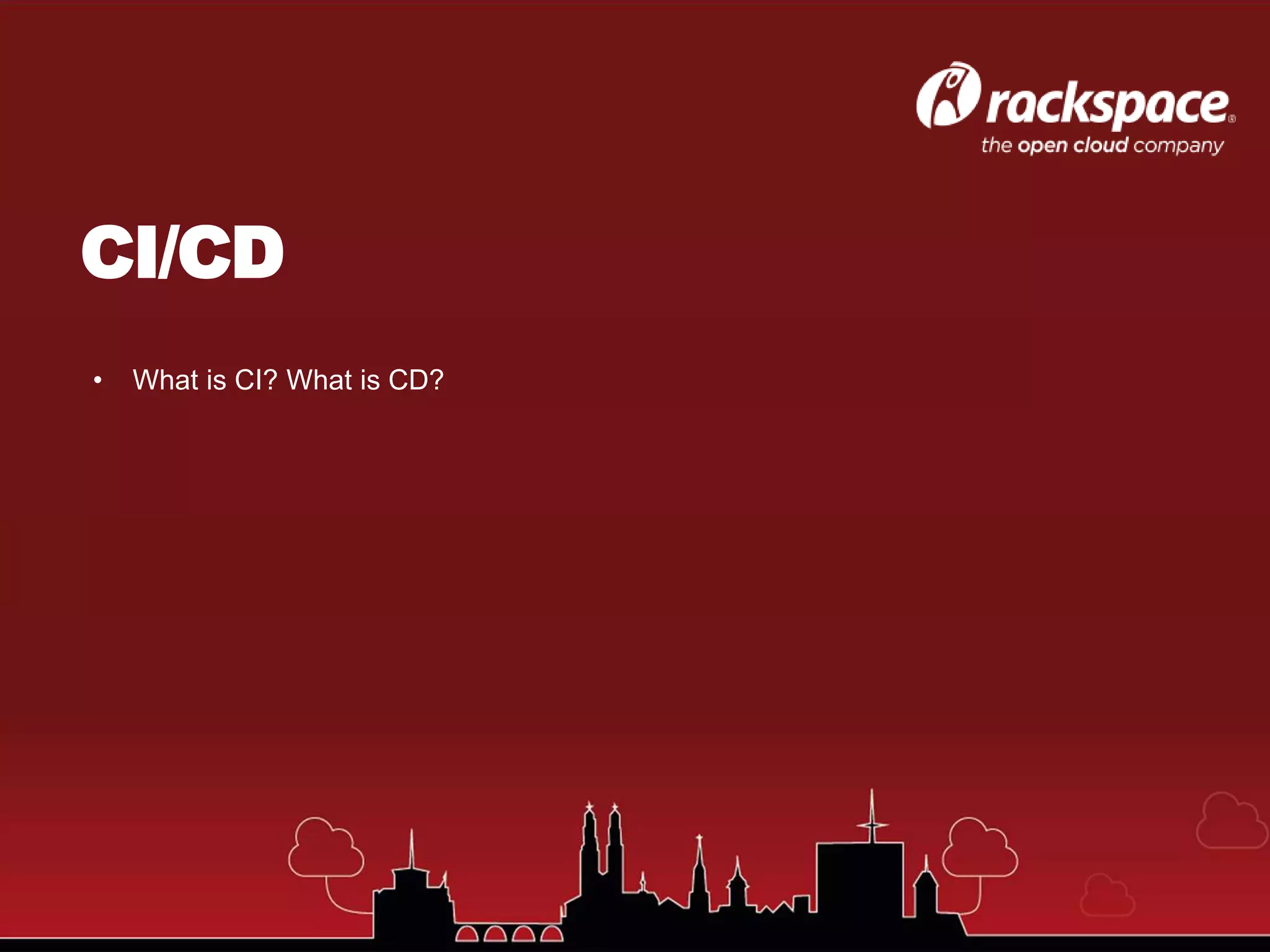 CI/CD
• What is CI? What is CD?
 