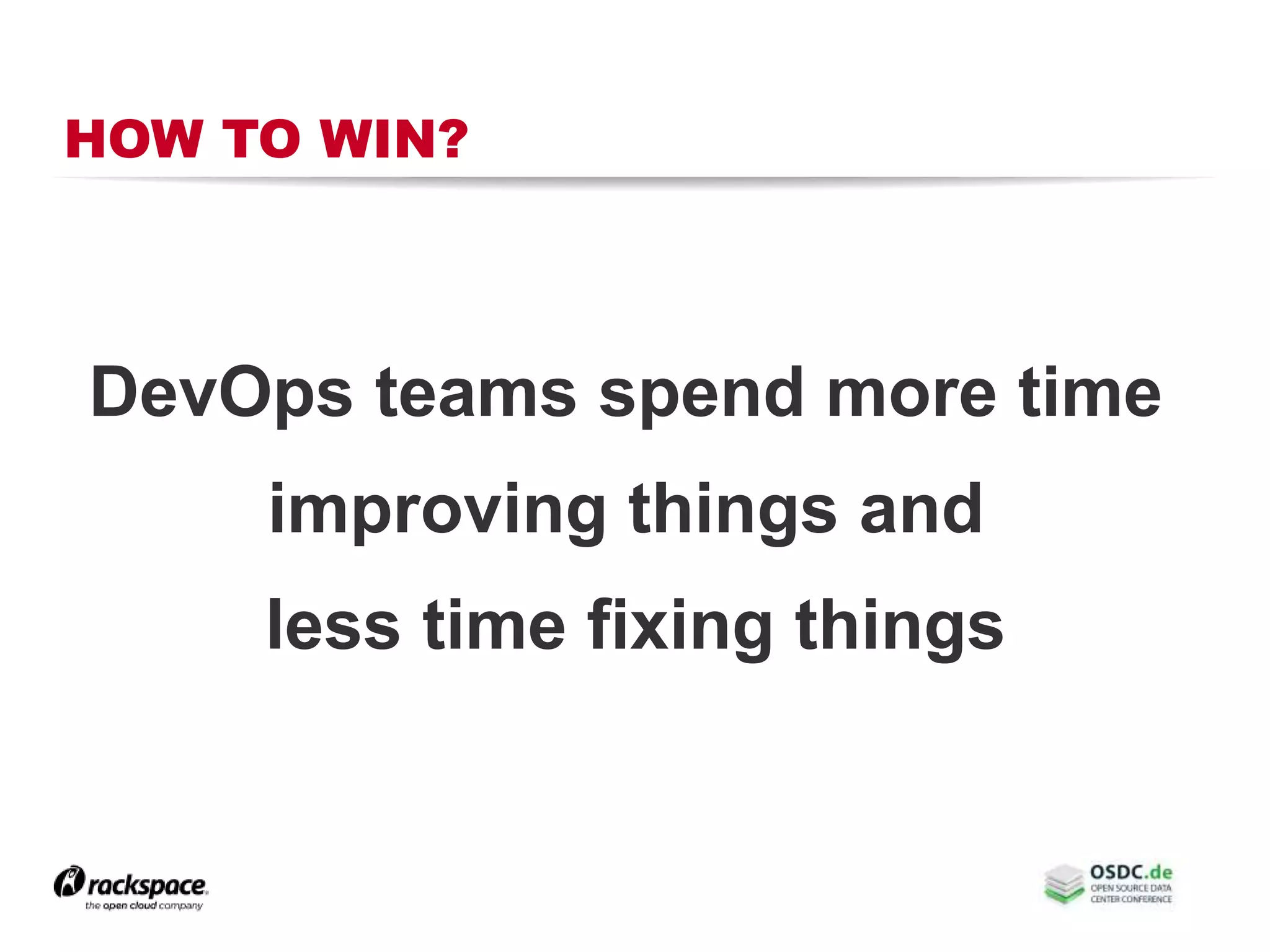 HOW TO WIN?
DevOps teams spend more time
improving things and
less time fixing things
 