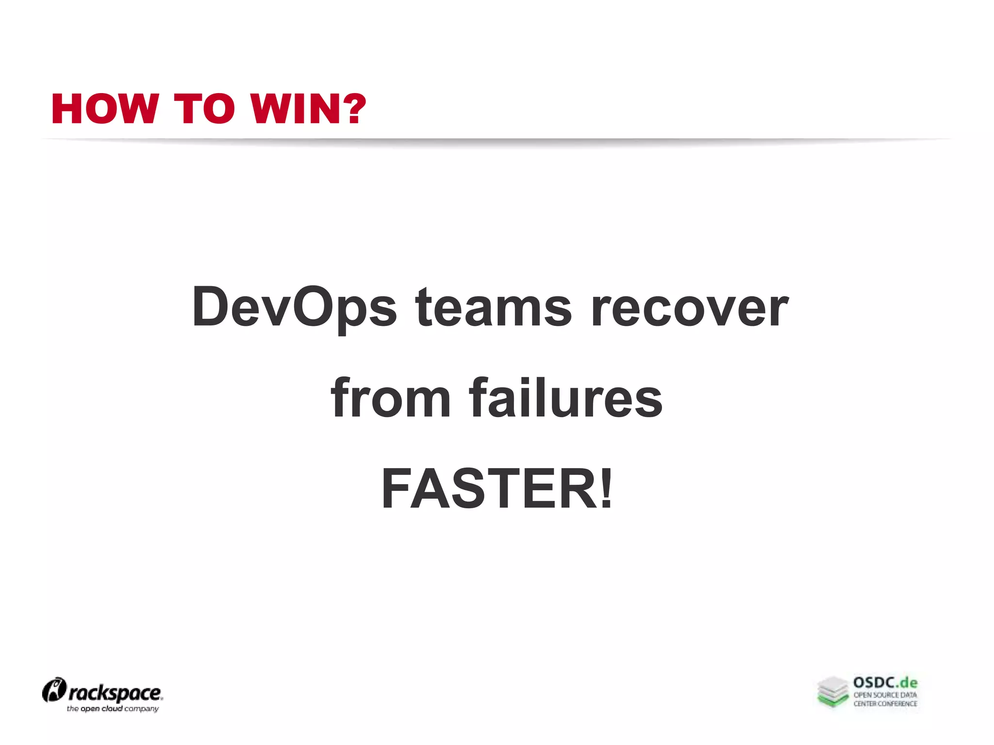 HOW TO WIN?
DevOps teams recover
from failures
FASTER!
 