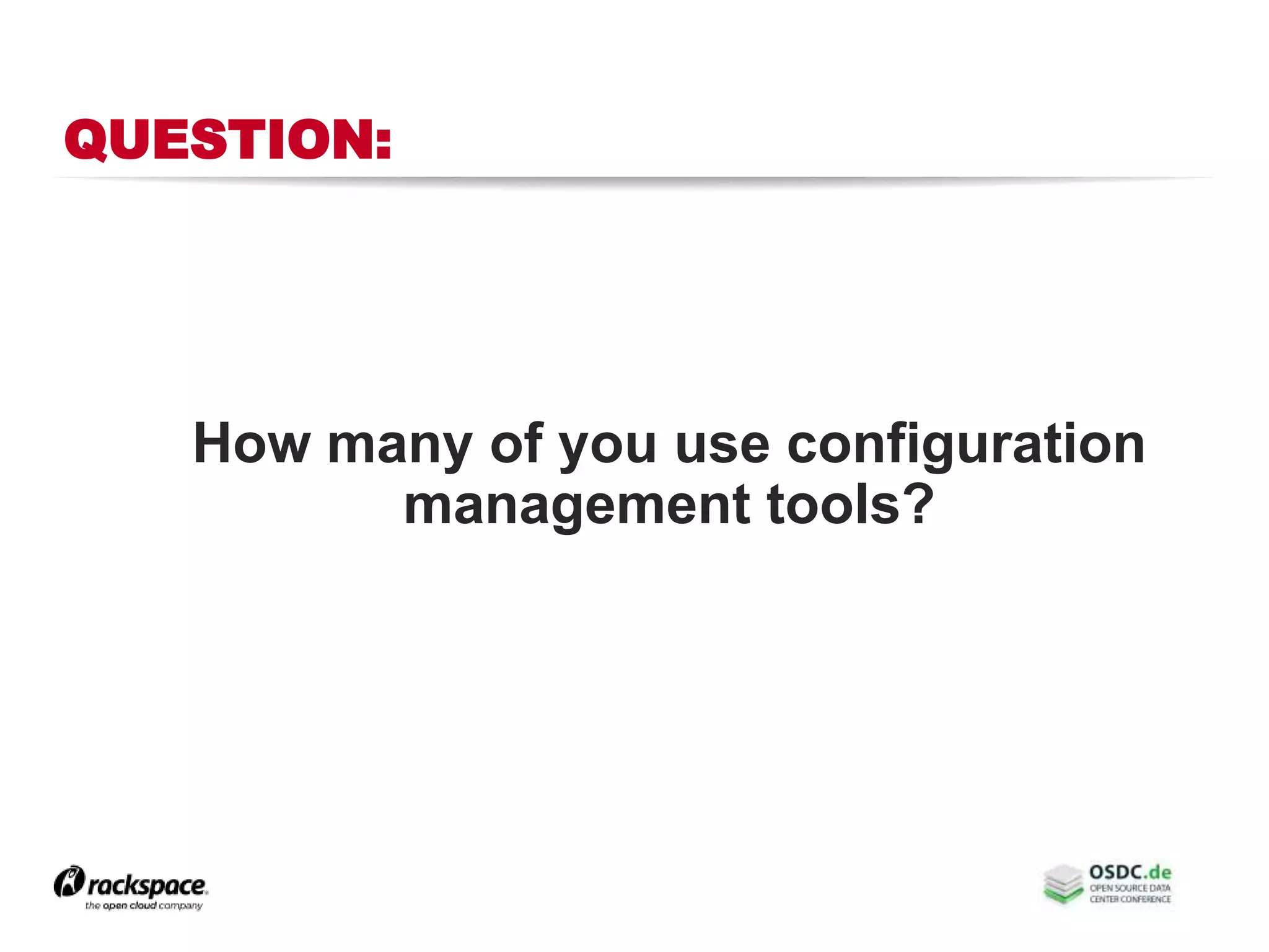 QUESTION:
How many of you use configuration
management tools?
 