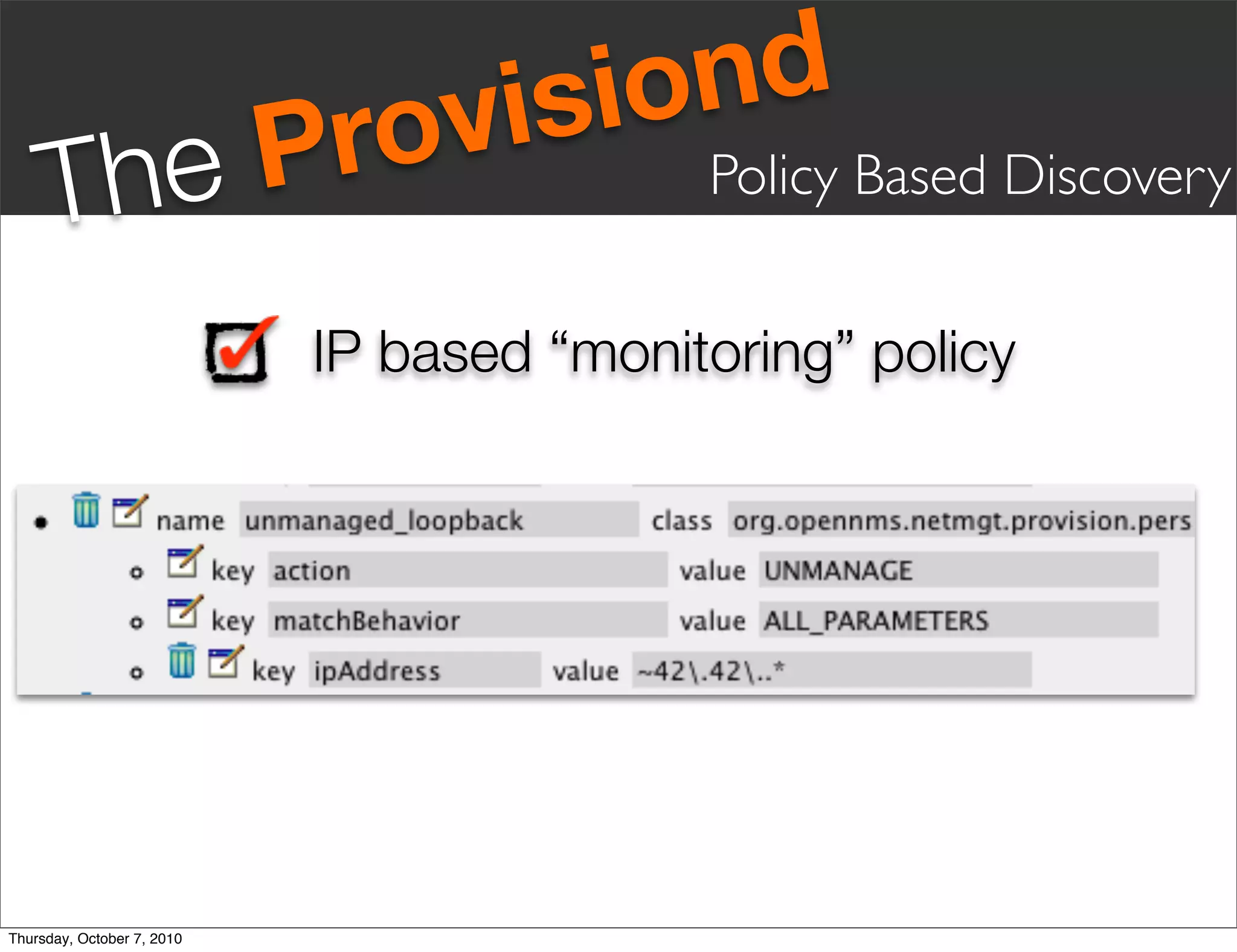 vis iond
     Th eP                  ro             Policy Based Discovery


                            IP based “monitoring” policy




Thursday, October 7, 2010
 