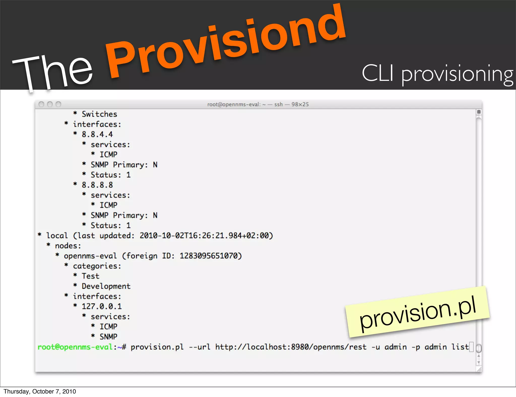 vis iond
     Th eP                  ro            CLI provisioning




                                          p rovis ion.pl


Thursday, October 7, 2010
 