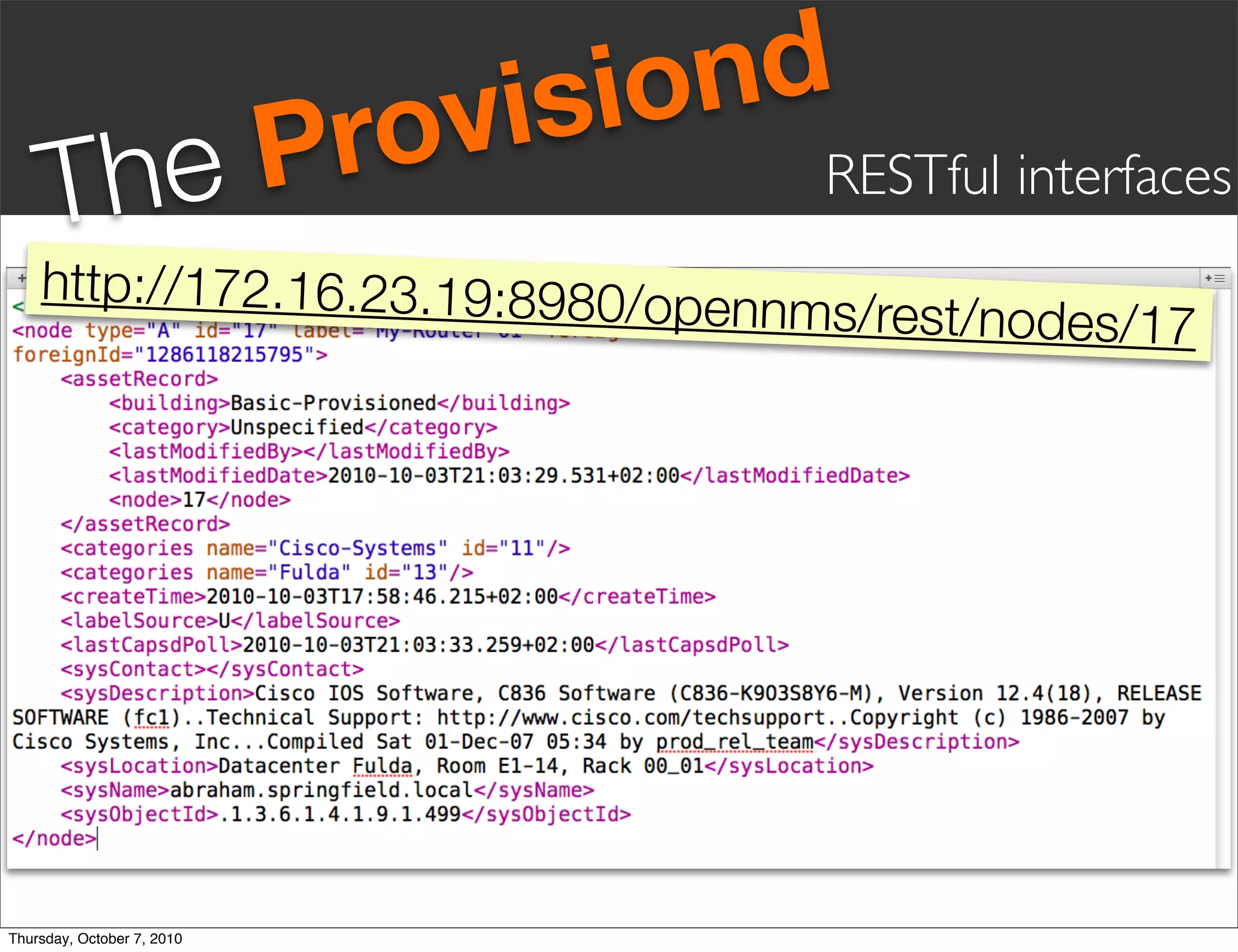 vis iond
     Th eP                  ro         RESTful interfaces
    http://172.16.23.19:8980/ope
                                    nnms/rest/nodes/17




Thursday, October 7, 2010
 