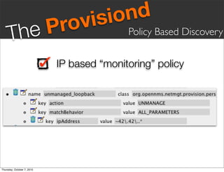 vis iond
     Th eP                  ro             Policy Based Discovery


                            IP based “monitoring” policy




Thursday, October 7, 2010
 