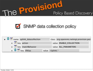 vis iond
     Th eP                  ro             Policy Based Discovery


                            SNMP data collection policy




Thursday, October 7, 2010
 