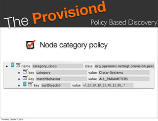vis iond
     Th eP                  ro            Policy Based Discovery


                            Node category policy




Thursday, October 7, 2010
 