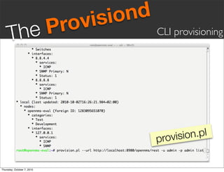 vis iond
     Th eP                  ro            CLI provisioning




                                          p rovis ion.pl


Thursday, October 7, 2010
 
