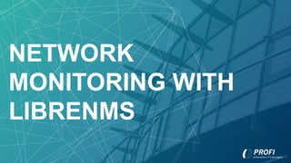 NETWORK
MONITORING WITH
LIBRENMS
 