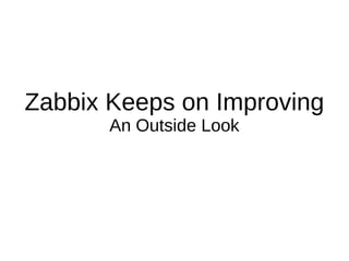 Zabbix Keeps on Improving
An Outside Look
 