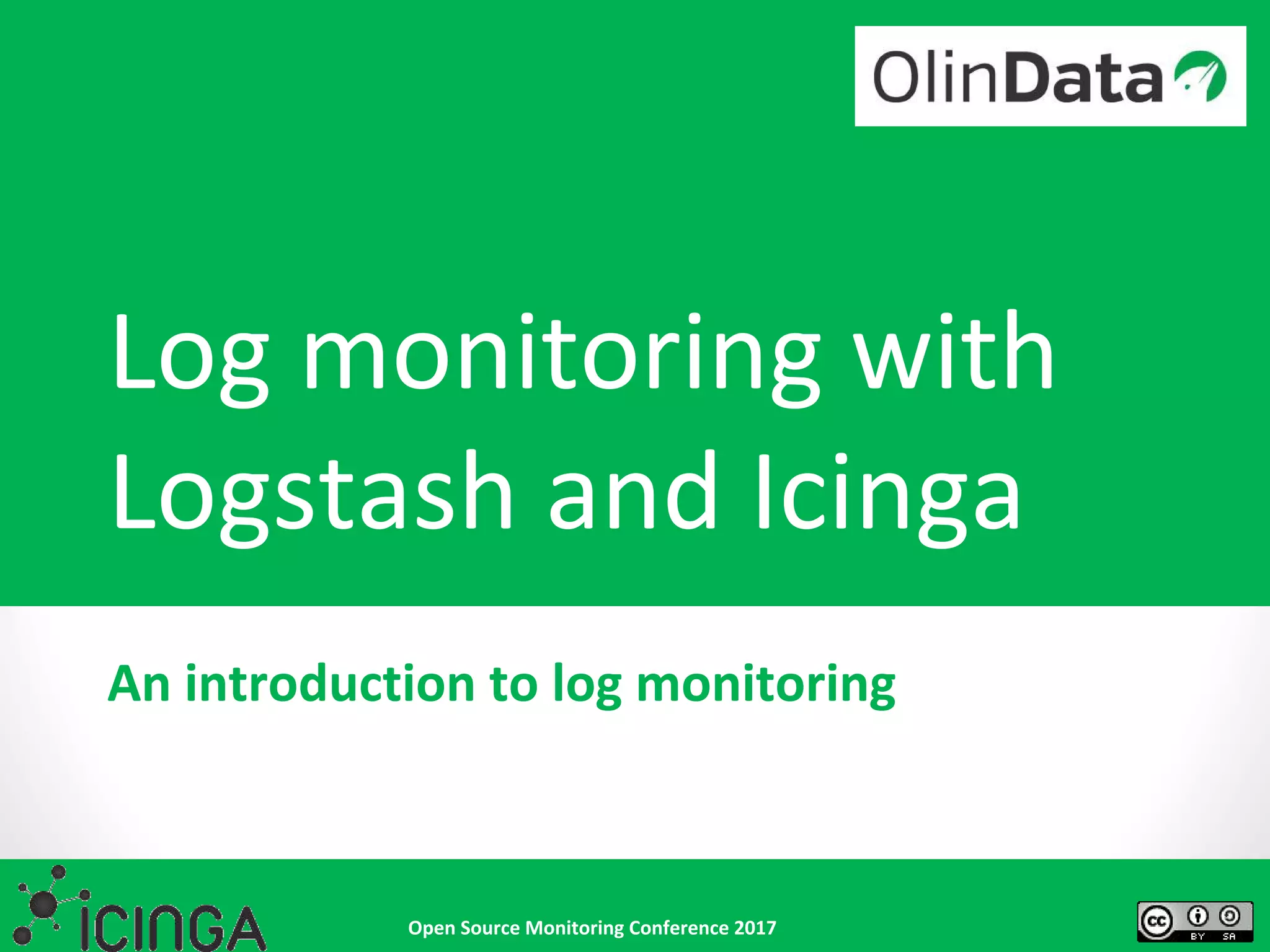 Open Source Monitoring Conference 2017
Log monitoring with
Logstash and Icinga
An introduction to log monitoring
 