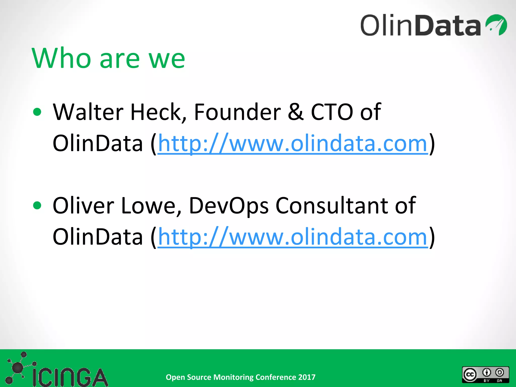 Open Source Monitoring Conference 2017
Who are we
• Walter Heck, Founder & CTO of
OlinData (http://www.olindata.com)
• Oliver Lowe, DevOps Consultant of
OlinData (http://www.olindata.com)
 