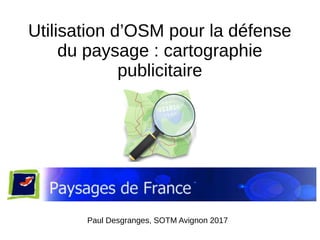 Utilisation d’OSM pour la défense
du paysage : cartographie
publicitaire
Paul Desgranges, SOTM Avignon 2017
 