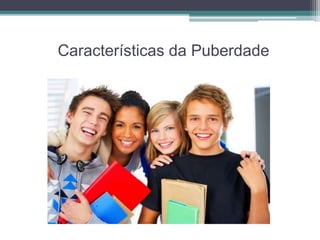 Características da Puberdade 
 