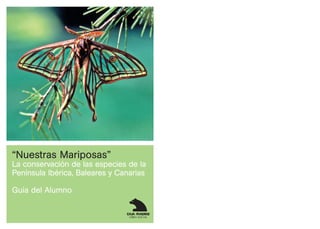 “Nuestras Mariposas”
La conservación de las especies de la
Península Ibérica, Baleares y Canarias

Guía del Alumno

                                c
                                    OBRA SOCIAL
 