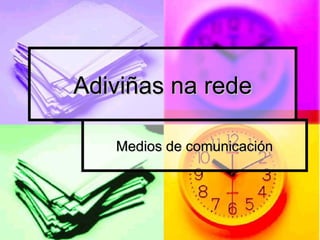 Adiviñas na rede
Medios de comunicación

 