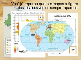 Vocêjá reparou que nosmapas a figura
dasrosa dosventos sempre aparece!
 