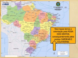 Nosmapas temos a
orientação pela ROSA
DOSVENTOS,
consequentemente pelos
pontos CARDEAISE
COLATERAIS.
 