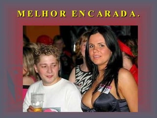MELHOR ENCARADA. 