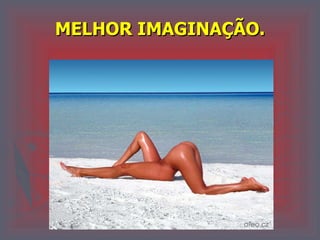 MELHOR IMAGINAÇÃO. 