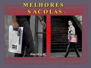 MELHORES   SACOLAS.   