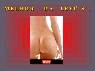 MELHOR   DA  LEVI’S . 