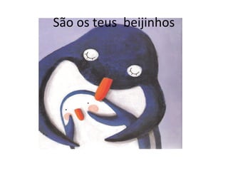 São os teus beijinhos
 