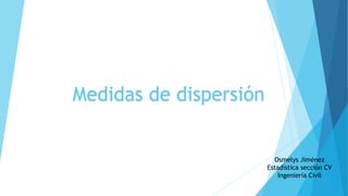 Medidas de dispersión
Osmelys Jiménez
Estadística sección CV
Ingeniería Civil
 