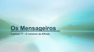 Os Mensageiros
Capítulo 17 - O romance de Alfredo
 