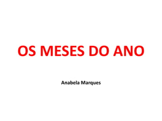 OS MESES DO ANO
Anabela Marques

 