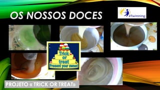 OS NOSSOS DOCES
PROJETO « TRICK OR TREAT»
 