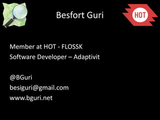 Besfort Guri
Member at HOT - FLOSSK
Software Developer – Adaptivit
@BGuri
besiguri@gmail.com
www.bguri.net
 