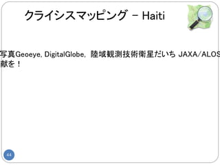 クライシスマッピング – Haiti


 写真Geoeye, DigitalGlobe, 陸域観測技術衛星だいち JAXA/ALOS
貢献を！




  44
 