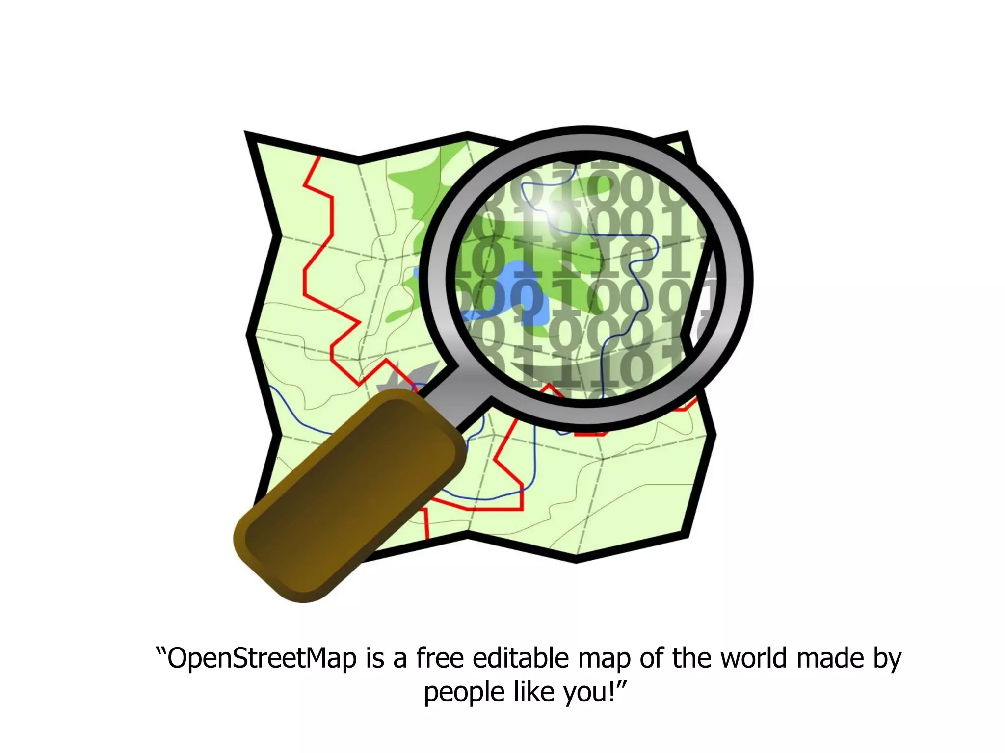 “ OpenStreetMap is a free editable map of the world made by people like you!”  