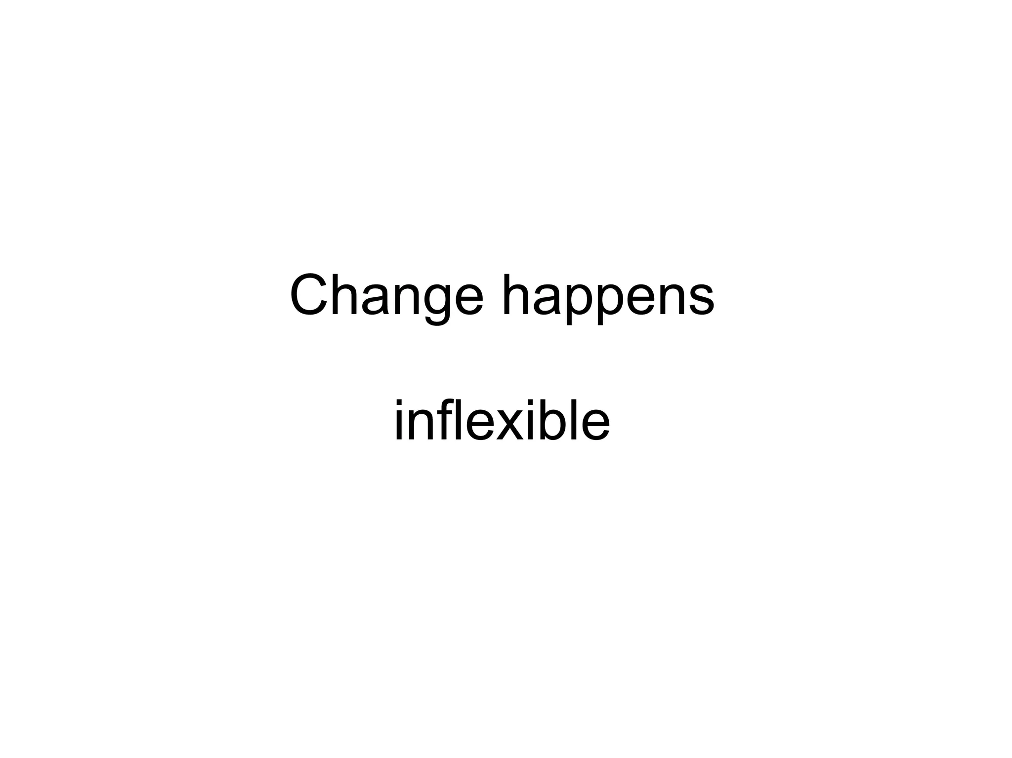Change happens inflexible 