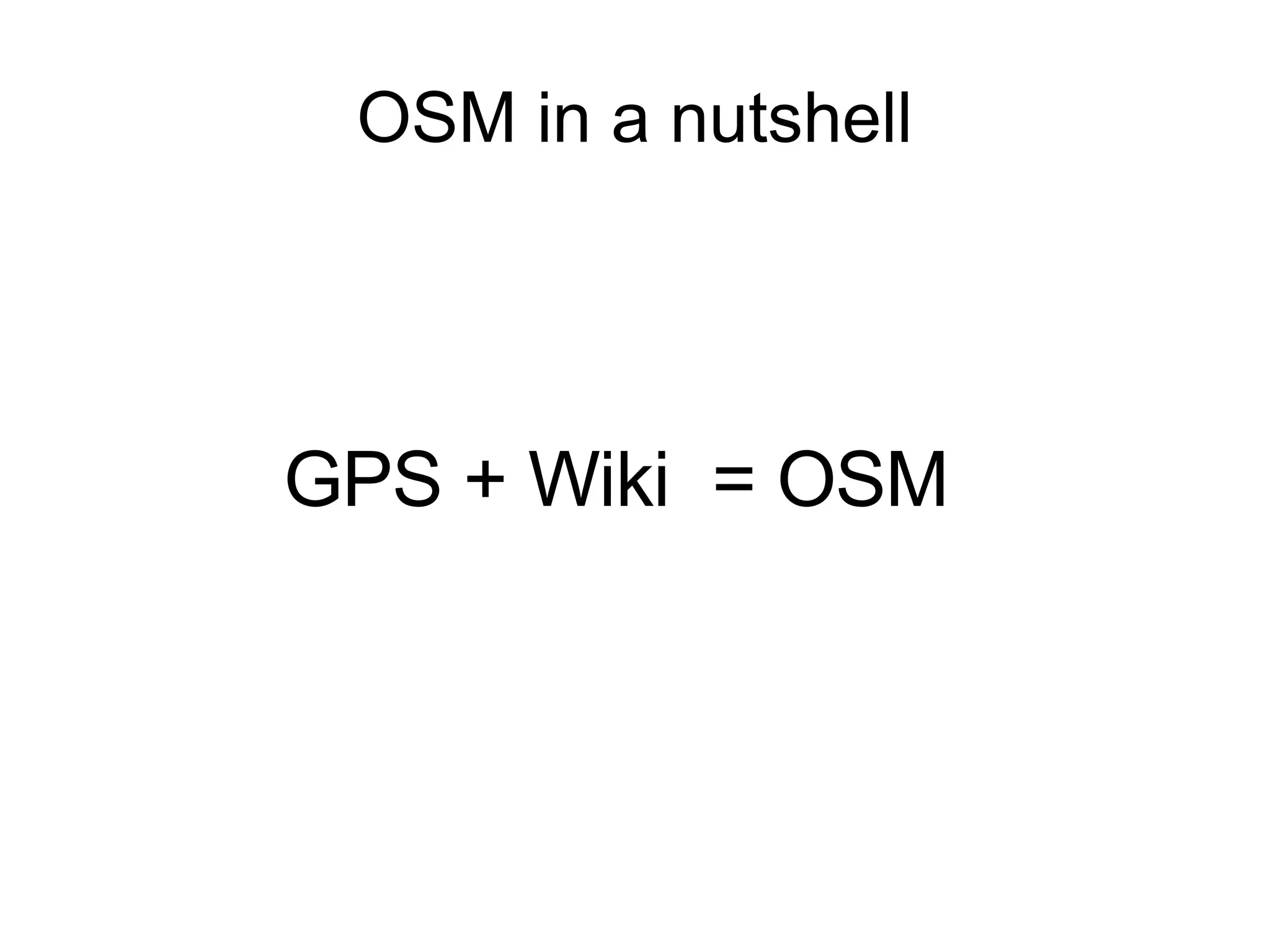 OSM in a nutshell GPS + Wiki  = OSM 
