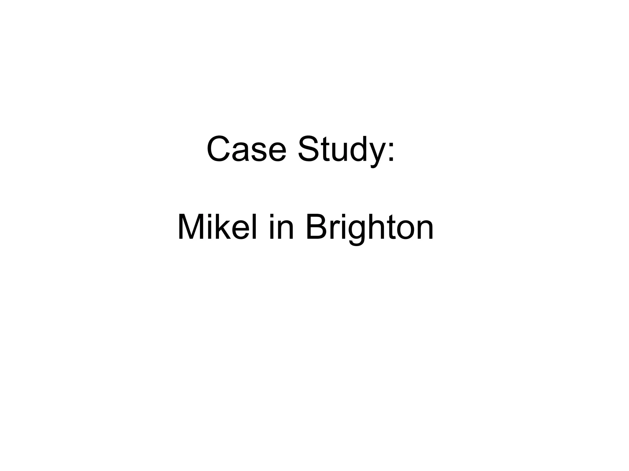 Case Study:  Mikel in Brighton 