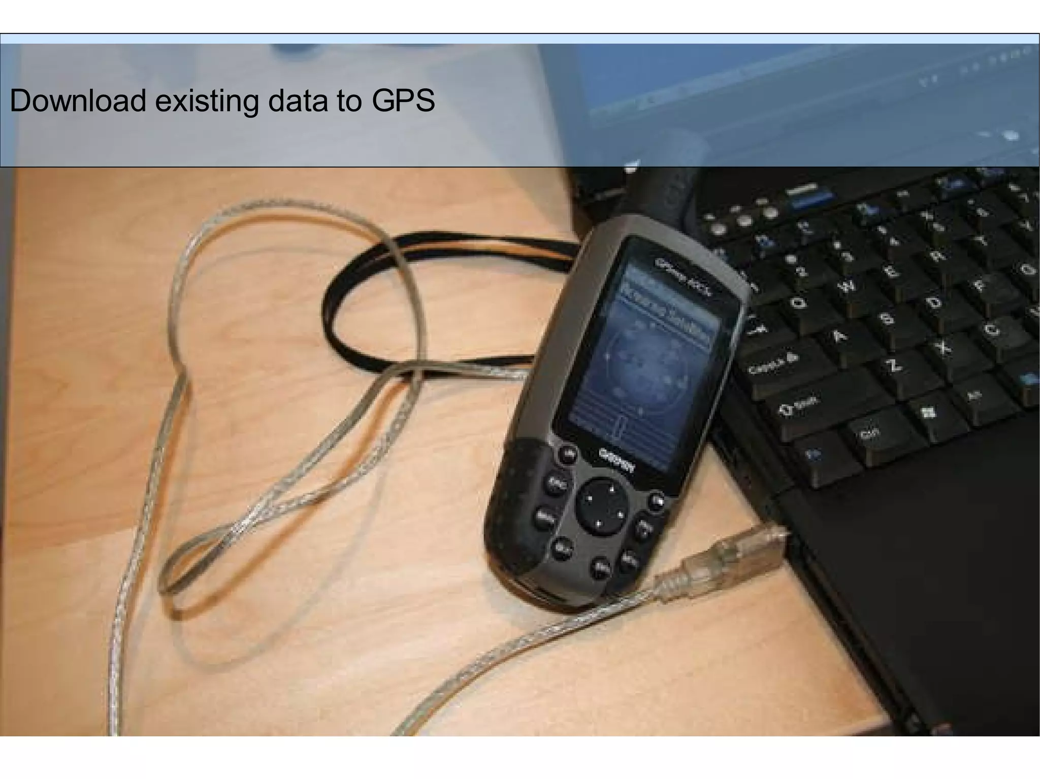 Download existing data to GPS 
