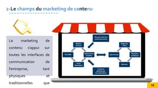 Le marketing de
contenu s’appui sur
toutes les interfaces de
communication de
l’entreprise, tant
physiques et
traditionnelles que
2-Le champs du marketing de contenu
29
 