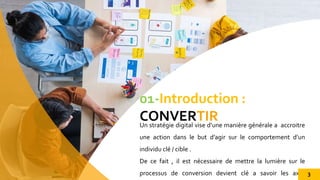 Un stratégie digital vise d’une manière générale a accroitre
une action dans le but d’agir sur le comportement d’un
individu clé / cible .
De ce fait , il est nécessaire de mettre la lumière sur le
processus de conversion devient clé a savoir les axes
01-Introduction :
CONVERTIR
3
 