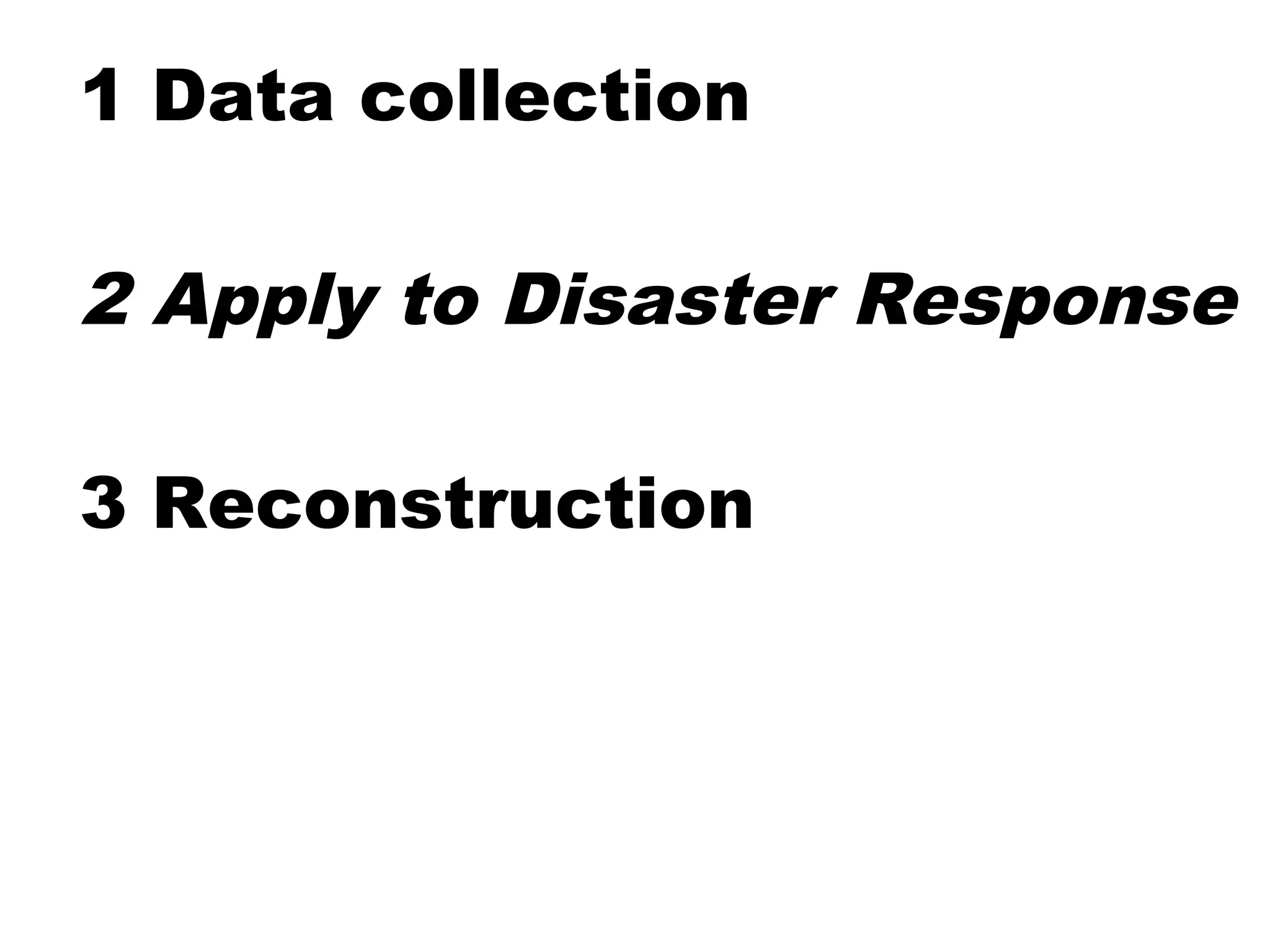 1 Data collection

2 Apply to Disaster Response

3 Reconstruction
 