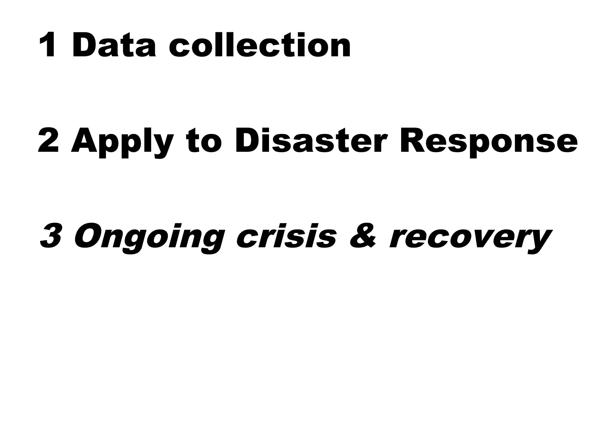 1 Data collection

2 Apply to Disaster Response

3 Ongoing crisis & recovery
 