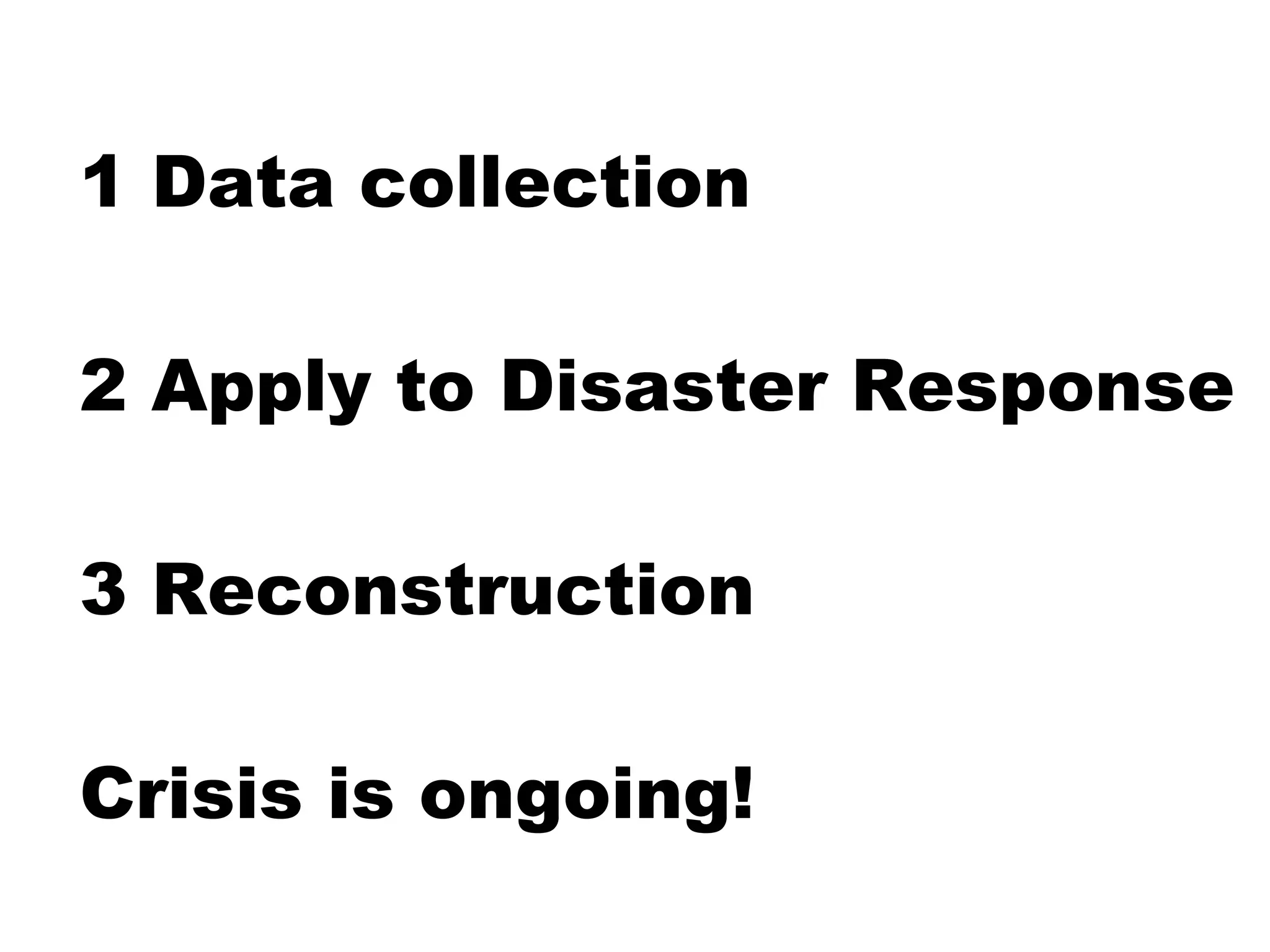 1 Data collection

2 Apply to Disaster Response

3 Reconstruction

Crisis is ongoing!
 