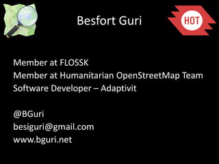 Besfort Guri
Member at FLOSSK
Member at Humanitarian OpenStreetMap Team
Software Developer – Adaptivit
@BGuri
besiguri@gma...