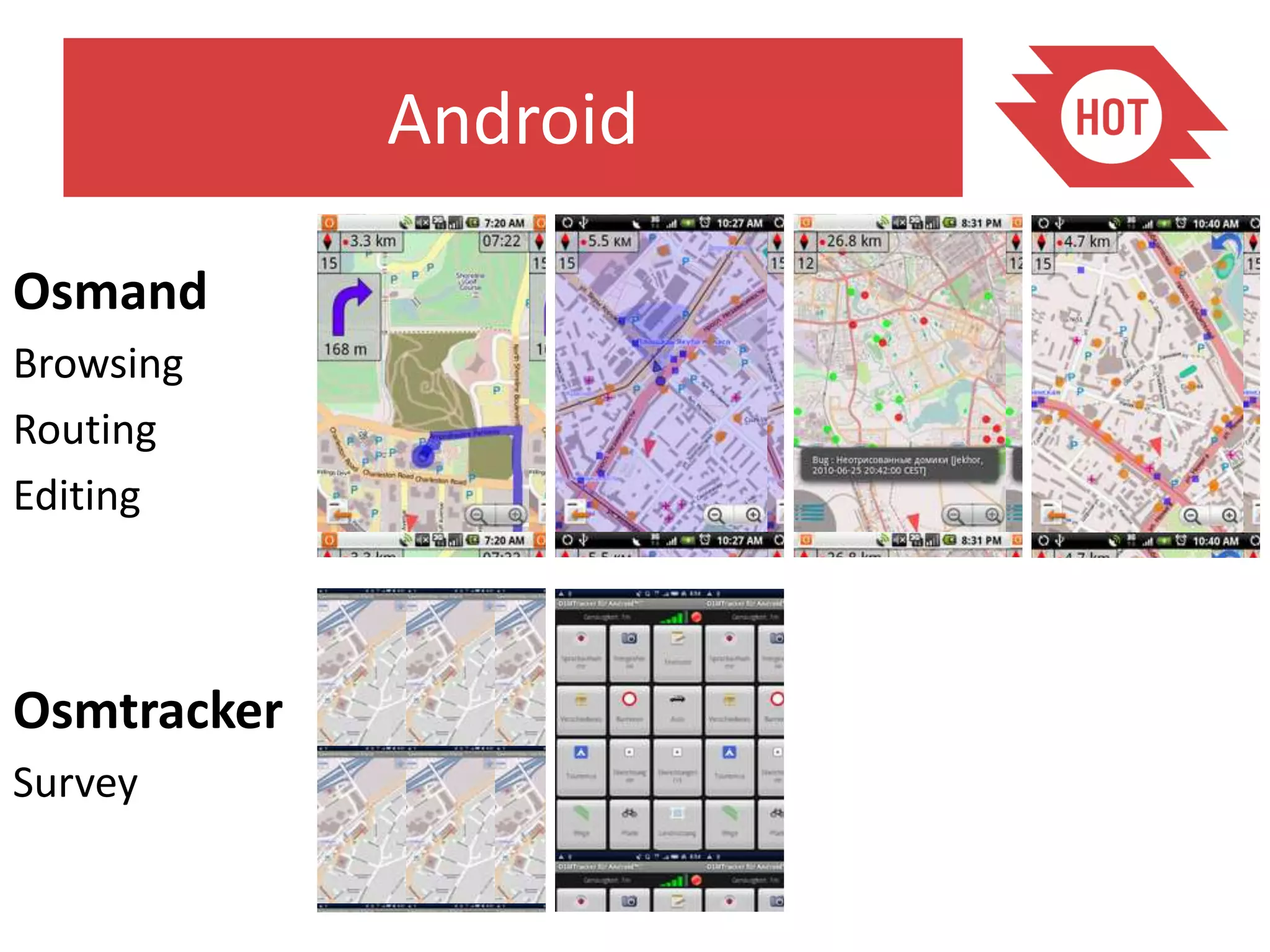 Android

Osmand
Browsing
Routing
Editing



Osmtracker
Survey
 
