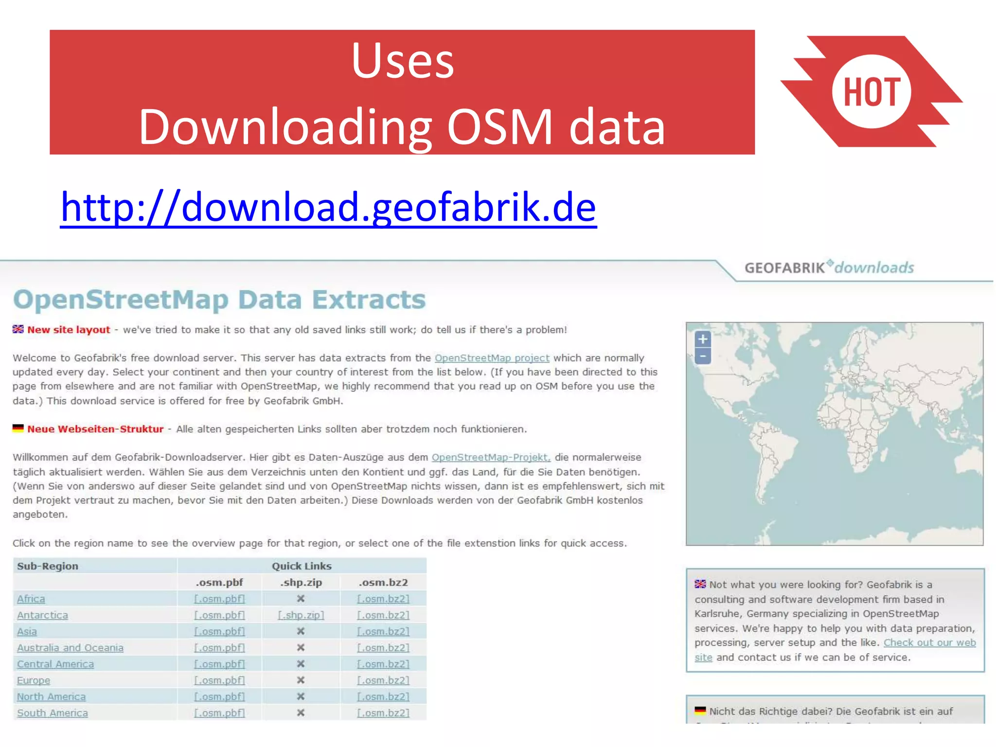 Uses
    Downloading OSM data
http://download.geofabrik.de
 
