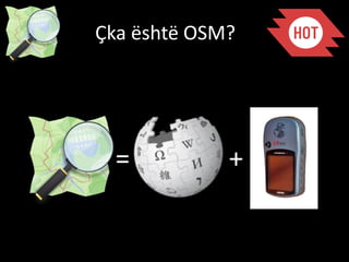 Çka është OSM?
= +
 