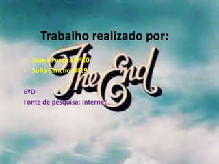 Trabalho realizado por:
• Joana Pereira Nª10
• Sofia Sancho Nª19
6ºD
Fonte de pesquisa: Internet
 