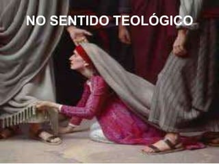 NO SENTIDO TEOLÓGICO
 